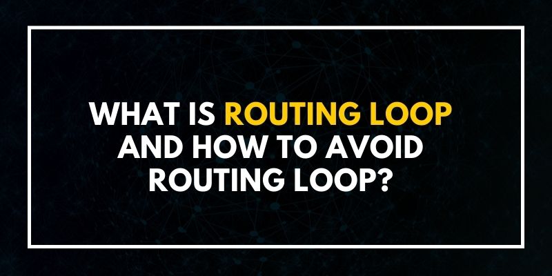 What is Routing Loop and How to Avoid Routing Loop