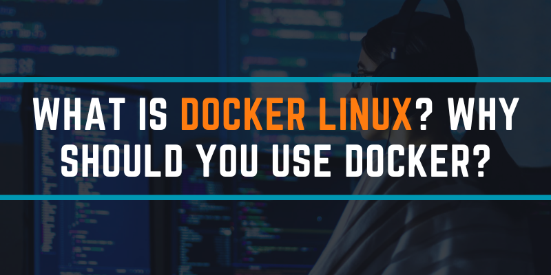 What is Docker Linux? Why should you use Docker?